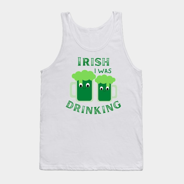 Irish I Was Drinking, St Patricks Day, St Paddy's Day, Green Beer, Drink Beer Tank Top by Orchyd